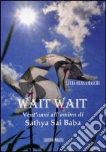 Wait wait. Vent'anni all'ombra di Sathya Sai Baba libro