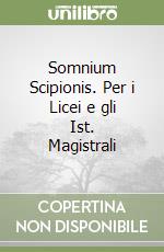 Somnium Scipionis. Per i Licei e gli Ist. Magistrali libro