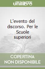 L'evento del discorso. Per le Scuole superiori libro