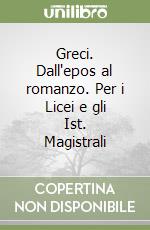 Greci. Dall'epos al romanzo. Per i Licei e gli Ist. Magistrali libro