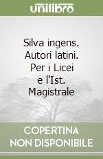 Silva ingens. Autori latini. Per i Licei e l'Ist. Magistrale libro