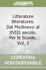 Litterature litteratures. Dal Medioevo al XVIII secolo. Per le Scuole. Vol. 1