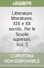 Litterature litteratures. XIX e XX secolo. Per le Scuole superiori. Vol. 2