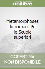 Metamorphoses du roman. Per le Scuole superiori