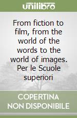 From fiction to film, from the world of the words to the world of images. Per le Scuole superiori libro