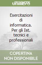 Esercitazioni di informatica. Per gli Ist. tecnici e professionali libro