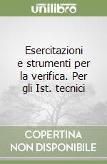 Esercitazioni e strumenti per la verifica. Per gli Ist. tecnici libro