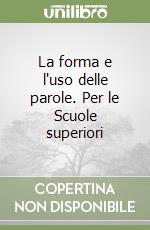 La forma e l'uso delle parole. Per le Scuole superiori libro