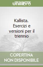 Kallista. Esercizi e versioni per il triennio libro