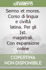 Sermo et mores. Corso di lingua e civiltà latina. Per gli Ist. magistrali. Con espansione online libro