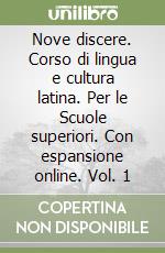 Nove discere. Corso di lingua e cultura latina. Per le Scuole superiori. Con espansione online. Vol. 1 libro