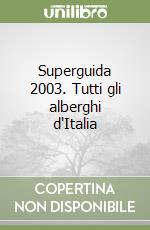 Superguida 2003. Tutti gli alberghi d'Italia libro