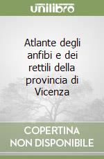 Atlante degli anfibi e dei rettili della provincia di Vicenza