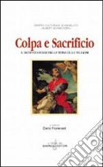 Colpa e sacrificio. Il sacrificio vicario nella storia delle religioni libro