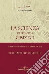 La scienza di fronte a Cristo. Credere nel mondo e credere in Dio libro