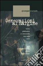 Generazioni al margine. Bioetica, globalizzazione, crisi internazionale, mass-media, scuola; come la rivoluzione tecnologica accelera la deriva culturale libro