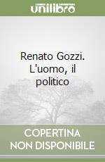 Renato Gozzi. L'uomo, il politico libro