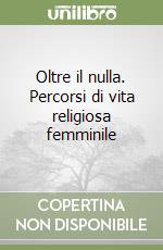 Oltre il nulla. Percorsi di vita religiosa femminile