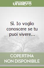 Sì. Io voglio conoscere se tu puoi vivere... libro