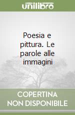 Poesia e pittura. Le parole alle immagini libro