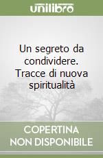 Un segreto da condividere. Tracce di nuova spiritualità libro