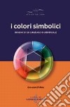 I colori simbolici. Origini di un linguaggio universale libro