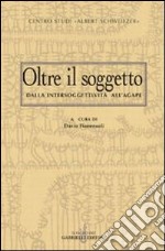 Oltre il soggetto. Dall'intersoggettività all'agape libro