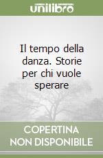 Il tempo della danza. Storie per chi vuole sperare libro