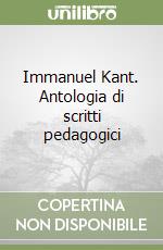 Immanuel Kant. Antologia di scritti pedagogici libro