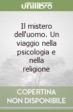 Il mistero dell'uomo. Un viaggio nella psicologia e nella religione libro