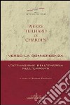 Verso la convergenza. L'attivazione dell'energia nell'umanità libro di Teilhard de Chardin Pierre Procacci S. (cur.)