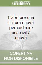 Elaborare una cultura nuova per costruire una civiltà nuova