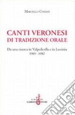 Canti veronesi di tradizione orale. Da una ricerca in Valpolicella e Lessinia 1969-1982. Con CD Audio