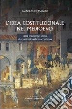 L'idea costituzionale nel Medioevo. Dalla tradizione antica al «costituzionalismo cristiano» libro