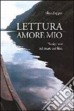 Lettura amore mio. Navigando nel mare dei libri