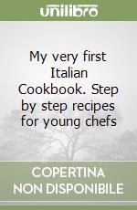 My very first Italian Cookbook. Step by step recipes for young chefs libro