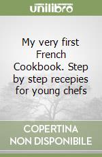 My very first French Cookbook. Step by step recepies for young chefs libro