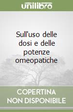 Sull'uso delle dosi e delle potenze omeopatiche libro