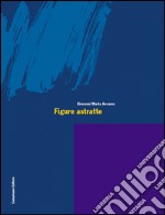 Figure astratte. Ediz. italiana e inglese libro