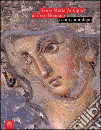 Santa Maria Antiqua al Foro Romano cento anni dopo libro