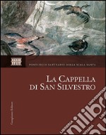 La Cappella di San Silvestro. Le indagini, il restauro, la riscoperta. Ediz. illustrata