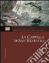 La Cappella di San Silvestro. Le indagini, il restauro, la riscoperta. Ediz. illustrata libro