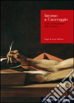 Intorno a Caravaggio. Dalla formazione alla fortuna libro