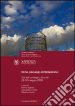 Roma, paesaggi contemporanei. Atti del convegno di studi (Università degli Studi «La Sapienza» di Roma, 28-30 novembre 2008) libro