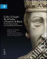 Carlo I d'Angiò, re di Sicilia e senatore di Roma. Il monumento onorario nel Campidoglio del Duecento. Ediz. multilingue libro