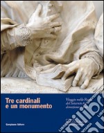 Tre cardinali e un monumento. Viaggio nella Roma del Seicento tra devozione e arte. Ediz. illustrata