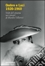 Ombre e luci (1920-1960). Volti del cinema nei ritratti di Manlio Villoresi. Dall'archivio fotografico del museo di Roma. Ediz. illustrata libro