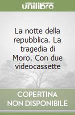 La notte della repubblica. La tragedia di Moro. Con due videocassette libro