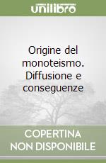 Origine del monoteismo. Diffusione e conseguenze