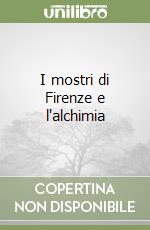 I mostri di Firenze e l'alchimia libro